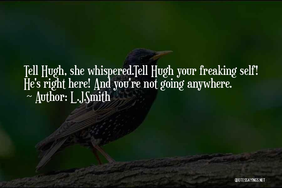 L.J.Smith Quotes: Tell Hugh, She Whispered.tell Hugh Your Freaking Self! He's Right Here! And You're Not Going Anywhere.
