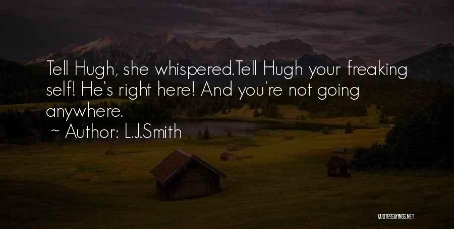 L.J.Smith Quotes: Tell Hugh, She Whispered.tell Hugh Your Freaking Self! He's Right Here! And You're Not Going Anywhere.
