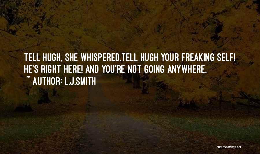 L.J.Smith Quotes: Tell Hugh, She Whispered.tell Hugh Your Freaking Self! He's Right Here! And You're Not Going Anywhere.