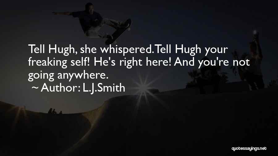 L.J.Smith Quotes: Tell Hugh, She Whispered.tell Hugh Your Freaking Self! He's Right Here! And You're Not Going Anywhere.