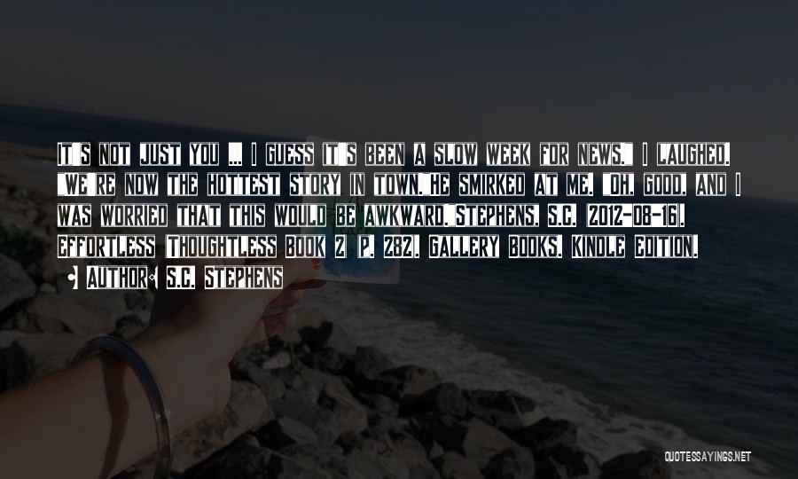 S.C. Stephens Quotes: It's Not Just You ... I Guess It's Been A Slow Week For News. I Laughed. We're Now The Hottest