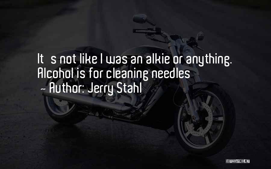 Jerry Stahl Quotes: It's Not Like I Was An Alkie Or Anything. Alcohol Is For Cleaning Needles
