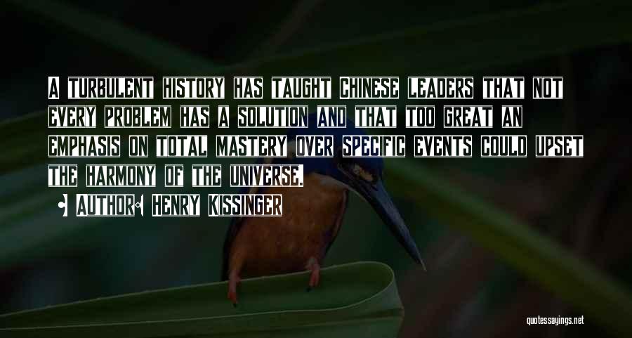 Henry Kissinger Quotes: A Turbulent History Has Taught Chinese Leaders That Not Every Problem Has A Solution And That Too Great An Emphasis