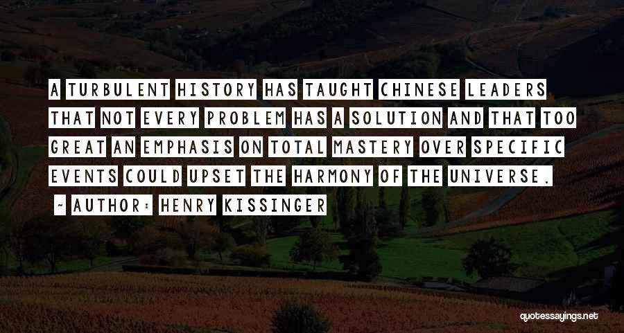 Henry Kissinger Quotes: A Turbulent History Has Taught Chinese Leaders That Not Every Problem Has A Solution And That Too Great An Emphasis