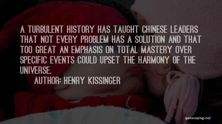 Henry Kissinger Quotes: A Turbulent History Has Taught Chinese Leaders That Not Every Problem Has A Solution And That Too Great An Emphasis