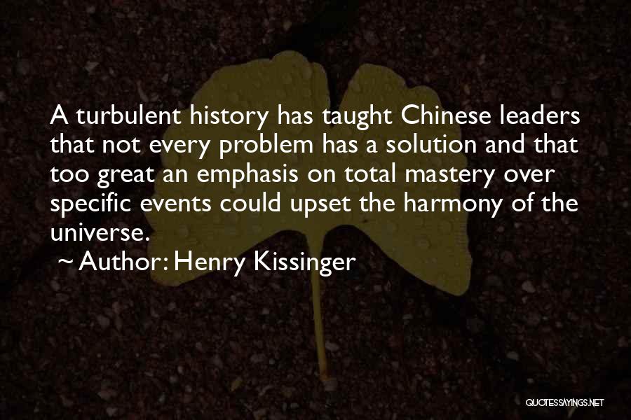 Henry Kissinger Quotes: A Turbulent History Has Taught Chinese Leaders That Not Every Problem Has A Solution And That Too Great An Emphasis