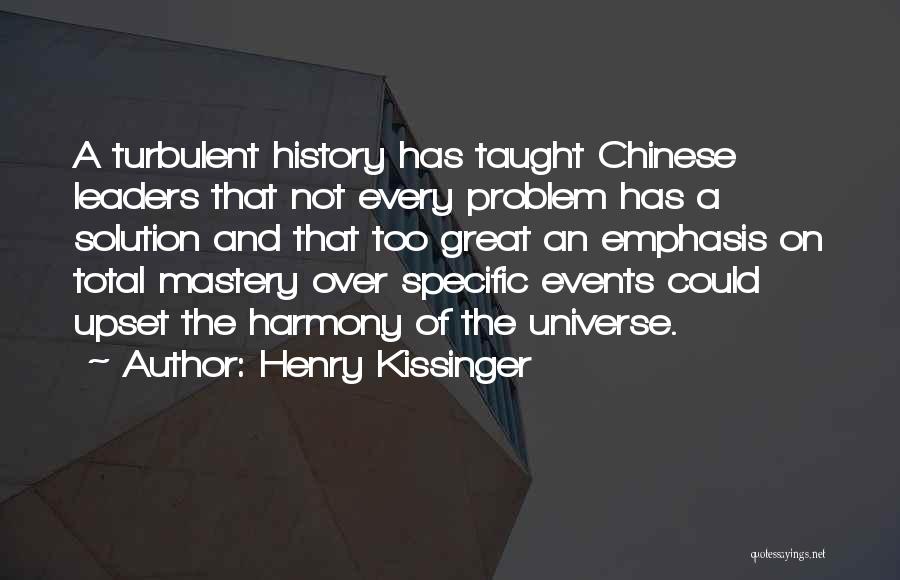 Henry Kissinger Quotes: A Turbulent History Has Taught Chinese Leaders That Not Every Problem Has A Solution And That Too Great An Emphasis