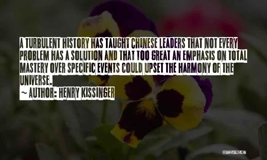 Henry Kissinger Quotes: A Turbulent History Has Taught Chinese Leaders That Not Every Problem Has A Solution And That Too Great An Emphasis