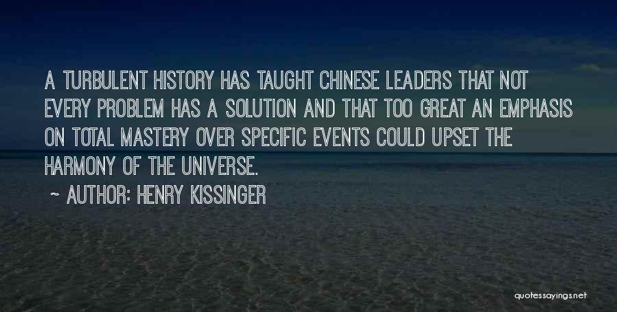 Henry Kissinger Quotes: A Turbulent History Has Taught Chinese Leaders That Not Every Problem Has A Solution And That Too Great An Emphasis