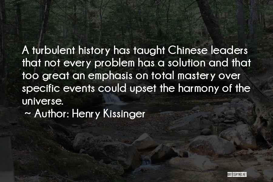 Henry Kissinger Quotes: A Turbulent History Has Taught Chinese Leaders That Not Every Problem Has A Solution And That Too Great An Emphasis