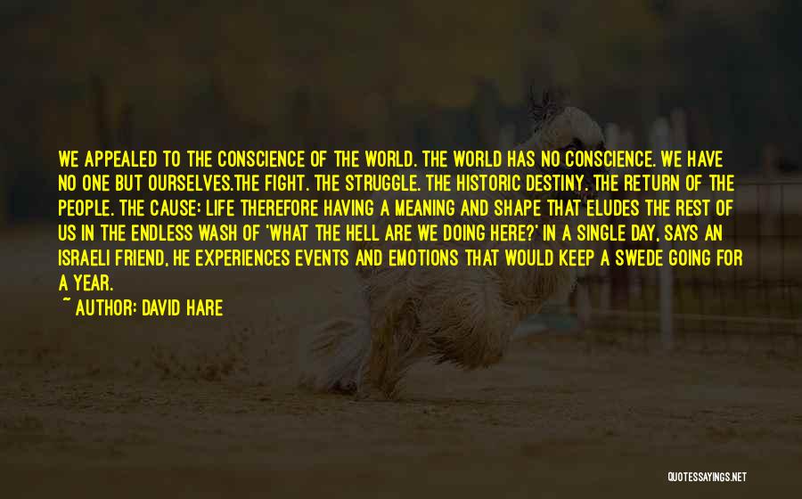 David Hare Quotes: We Appealed To The Conscience Of The World. The World Has No Conscience. We Have No One But Ourselves.the Fight.