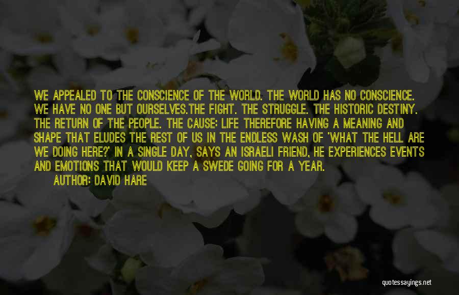 David Hare Quotes: We Appealed To The Conscience Of The World. The World Has No Conscience. We Have No One But Ourselves.the Fight.