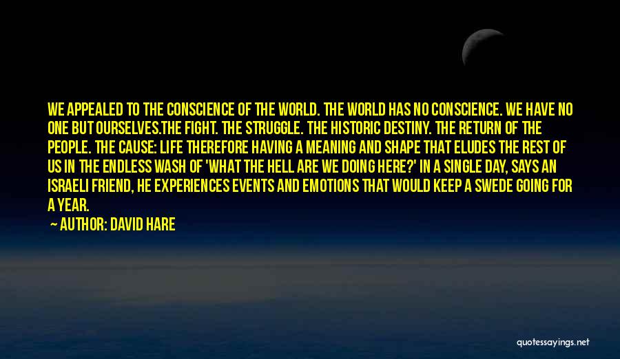 David Hare Quotes: We Appealed To The Conscience Of The World. The World Has No Conscience. We Have No One But Ourselves.the Fight.