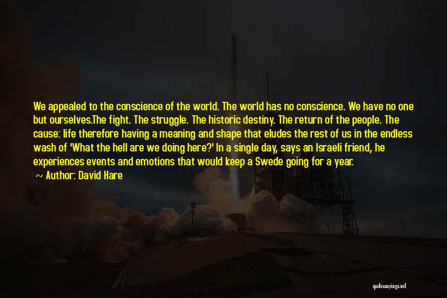 David Hare Quotes: We Appealed To The Conscience Of The World. The World Has No Conscience. We Have No One But Ourselves.the Fight.