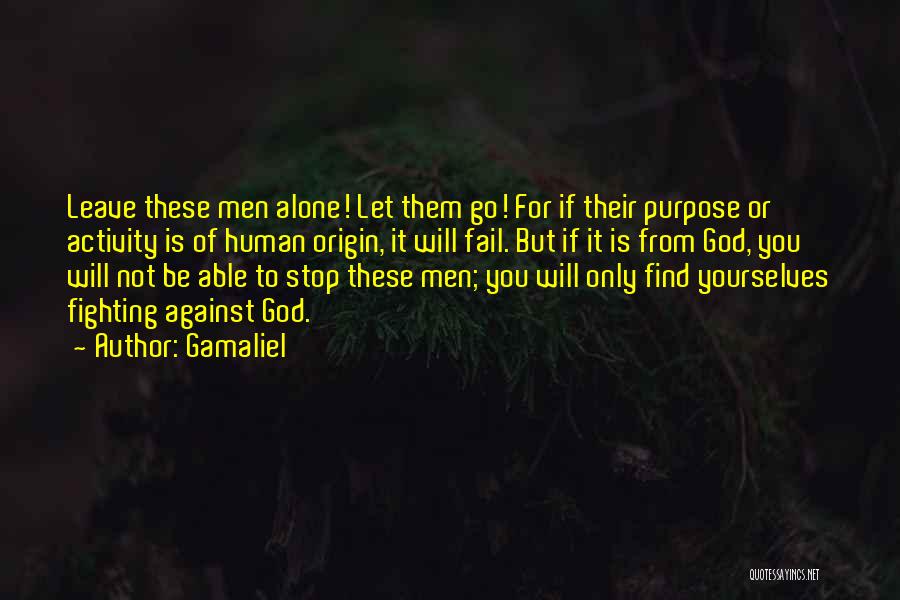 Gamaliel Quotes: Leave These Men Alone! Let Them Go! For If Their Purpose Or Activity Is Of Human Origin, It Will Fail.