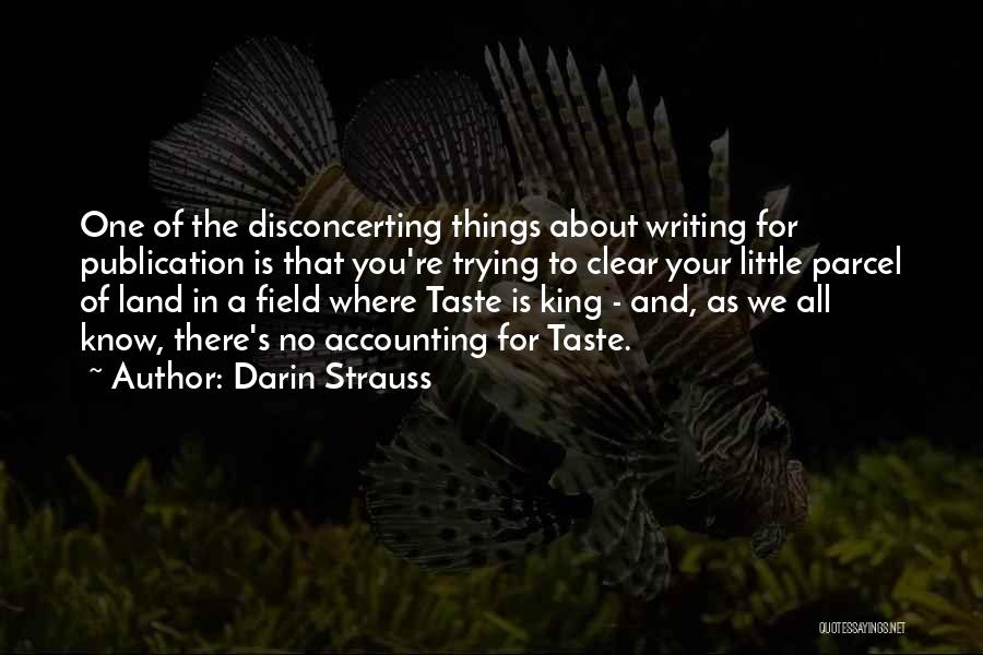 Darin Strauss Quotes: One Of The Disconcerting Things About Writing For Publication Is That You're Trying To Clear Your Little Parcel Of Land