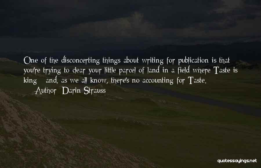 Darin Strauss Quotes: One Of The Disconcerting Things About Writing For Publication Is That You're Trying To Clear Your Little Parcel Of Land
