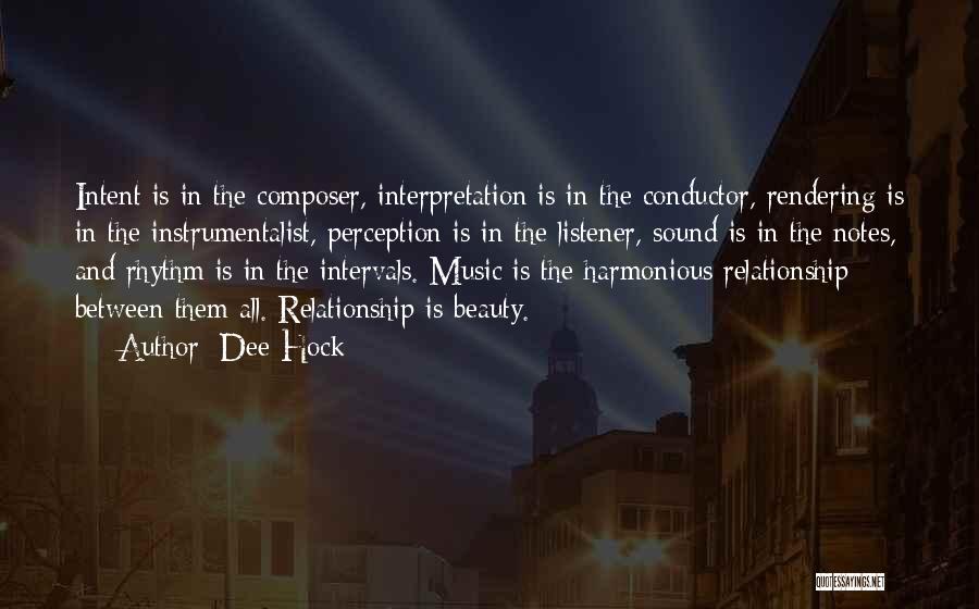 Dee Hock Quotes: Intent Is In The Composer, Interpretation Is In The Conductor, Rendering Is In The Instrumentalist, Perception Is In The Listener,