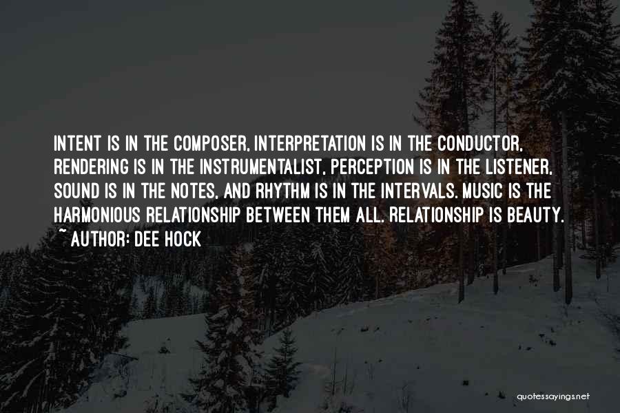 Dee Hock Quotes: Intent Is In The Composer, Interpretation Is In The Conductor, Rendering Is In The Instrumentalist, Perception Is In The Listener,