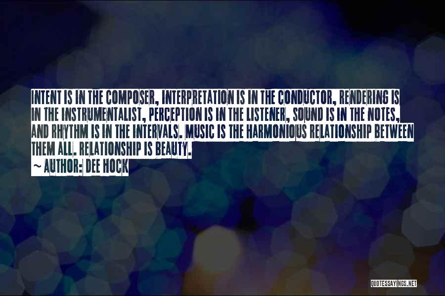 Dee Hock Quotes: Intent Is In The Composer, Interpretation Is In The Conductor, Rendering Is In The Instrumentalist, Perception Is In The Listener,