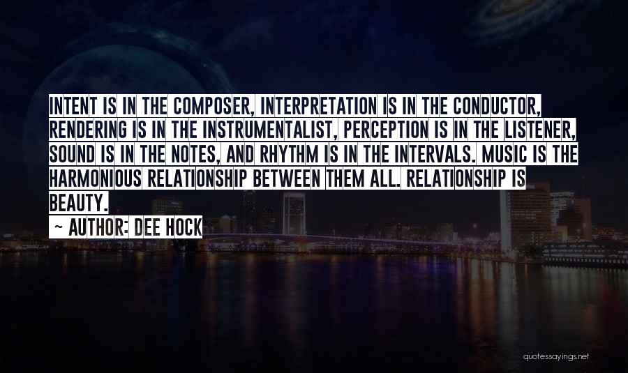 Dee Hock Quotes: Intent Is In The Composer, Interpretation Is In The Conductor, Rendering Is In The Instrumentalist, Perception Is In The Listener,