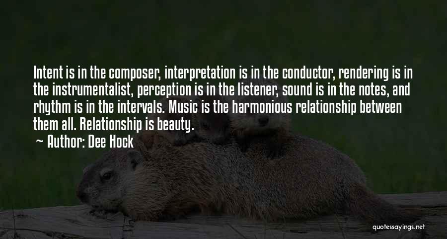 Dee Hock Quotes: Intent Is In The Composer, Interpretation Is In The Conductor, Rendering Is In The Instrumentalist, Perception Is In The Listener,