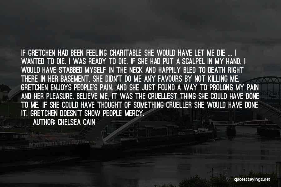 Chelsea Cain Quotes: If Gretchen Had Been Feeling Charitable She Would Have Let Me Die ... I Wanted To Die. I Was Ready