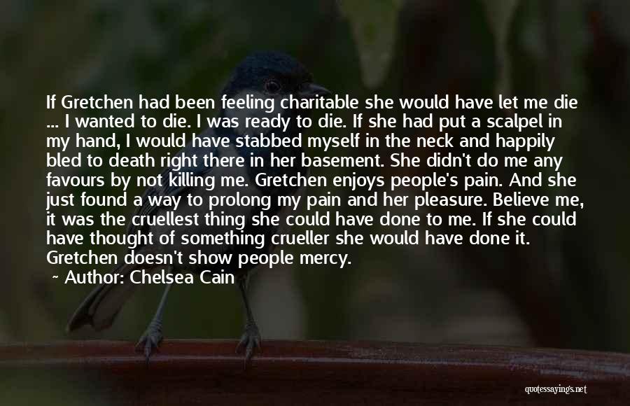 Chelsea Cain Quotes: If Gretchen Had Been Feeling Charitable She Would Have Let Me Die ... I Wanted To Die. I Was Ready