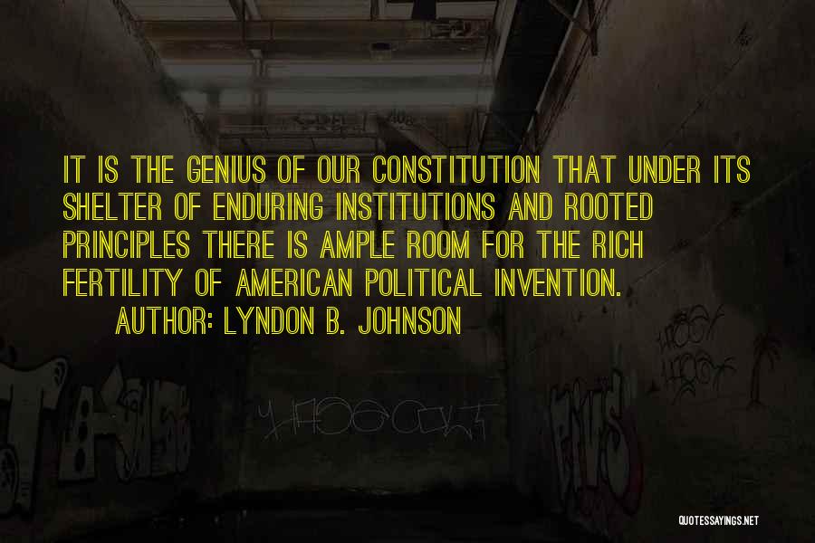 Lyndon B. Johnson Quotes: It Is The Genius Of Our Constitution That Under Its Shelter Of Enduring Institutions And Rooted Principles There Is Ample