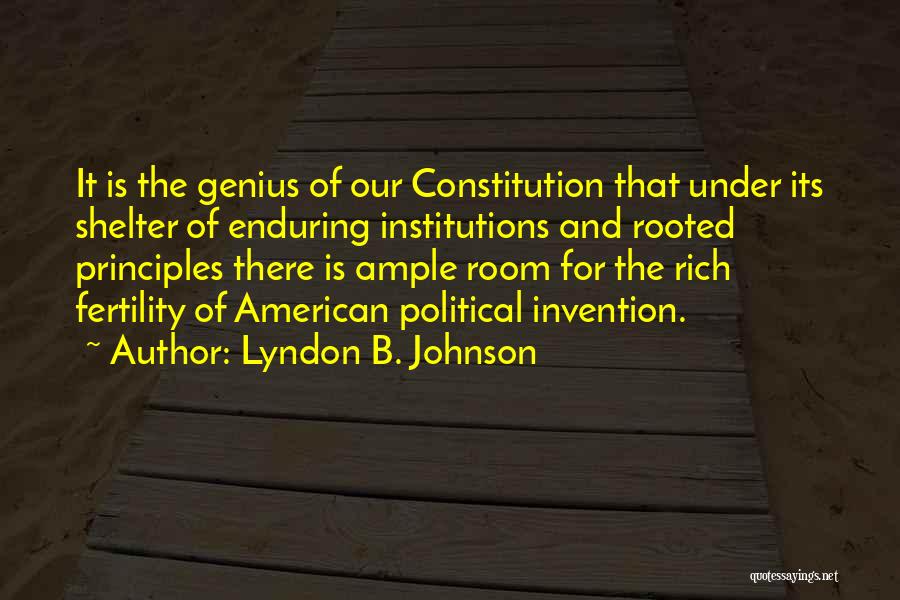 Lyndon B. Johnson Quotes: It Is The Genius Of Our Constitution That Under Its Shelter Of Enduring Institutions And Rooted Principles There Is Ample