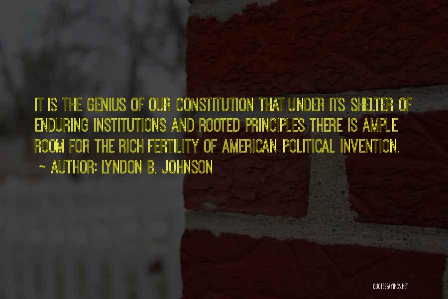 Lyndon B. Johnson Quotes: It Is The Genius Of Our Constitution That Under Its Shelter Of Enduring Institutions And Rooted Principles There Is Ample