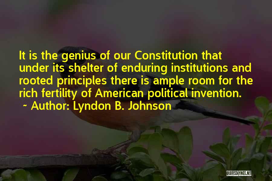 Lyndon B. Johnson Quotes: It Is The Genius Of Our Constitution That Under Its Shelter Of Enduring Institutions And Rooted Principles There Is Ample