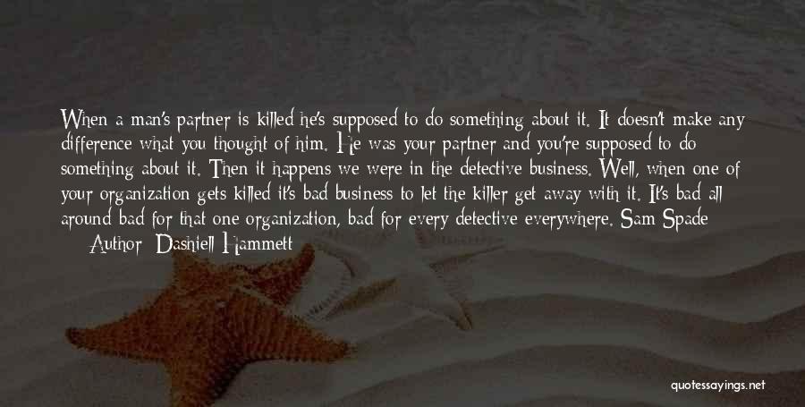 Dashiell Hammett Quotes: When A Man's Partner Is Killed He's Supposed To Do Something About It. It Doesn't Make Any Difference What You