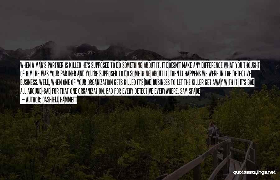 Dashiell Hammett Quotes: When A Man's Partner Is Killed He's Supposed To Do Something About It. It Doesn't Make Any Difference What You