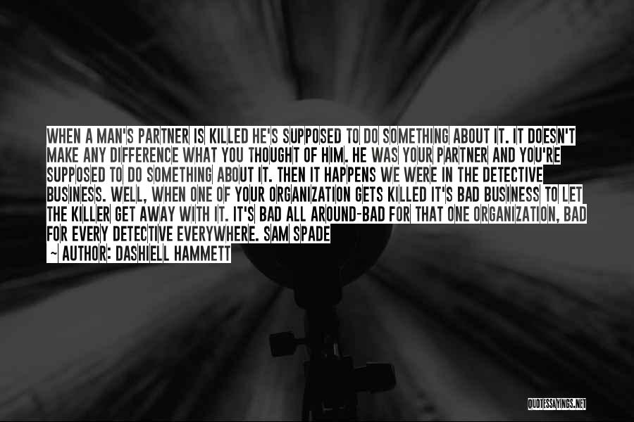 Dashiell Hammett Quotes: When A Man's Partner Is Killed He's Supposed To Do Something About It. It Doesn't Make Any Difference What You