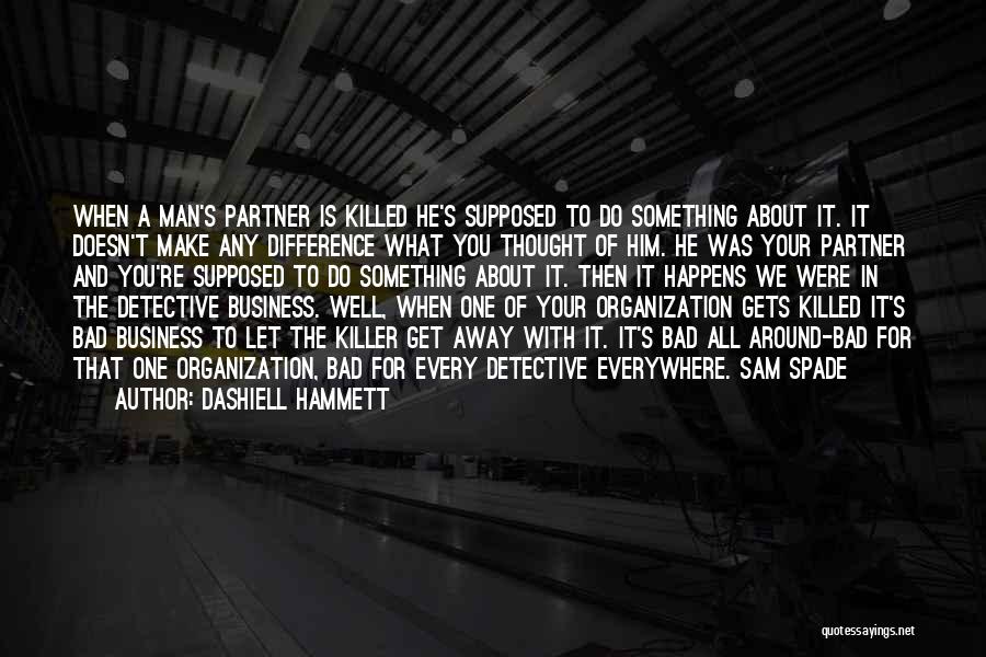 Dashiell Hammett Quotes: When A Man's Partner Is Killed He's Supposed To Do Something About It. It Doesn't Make Any Difference What You