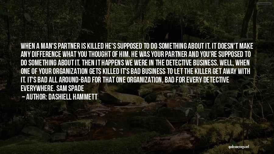 Dashiell Hammett Quotes: When A Man's Partner Is Killed He's Supposed To Do Something About It. It Doesn't Make Any Difference What You
