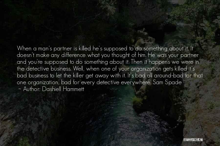 Dashiell Hammett Quotes: When A Man's Partner Is Killed He's Supposed To Do Something About It. It Doesn't Make Any Difference What You