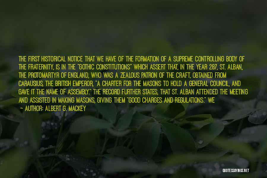 Albert G. MacKey Quotes: The First Historical Notice That We Have Of The Formation Of A Supreme Controlling Body Of The Fraternity, Is In