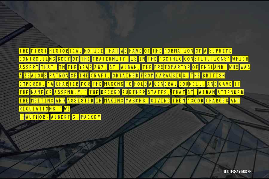 Albert G. MacKey Quotes: The First Historical Notice That We Have Of The Formation Of A Supreme Controlling Body Of The Fraternity, Is In