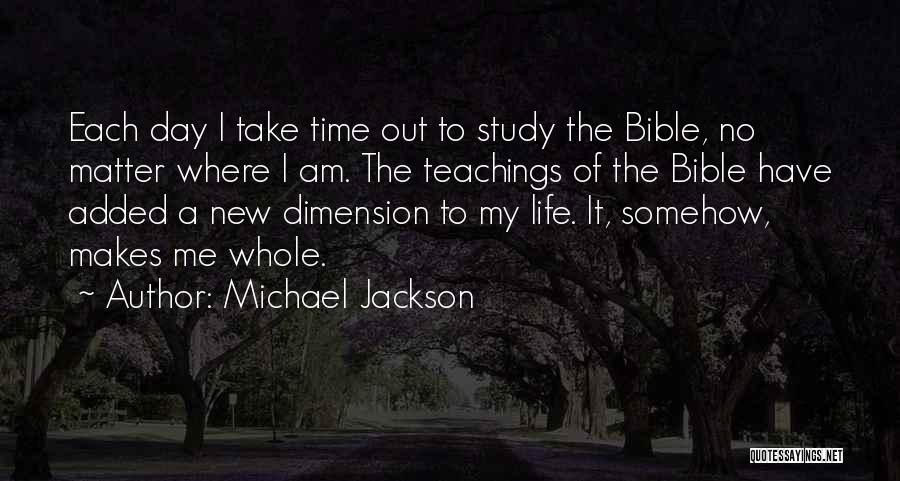 Michael Jackson Quotes: Each Day I Take Time Out To Study The Bible, No Matter Where I Am. The Teachings Of The Bible