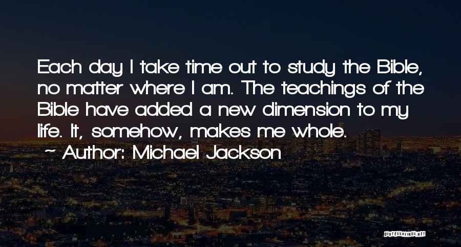 Michael Jackson Quotes: Each Day I Take Time Out To Study The Bible, No Matter Where I Am. The Teachings Of The Bible