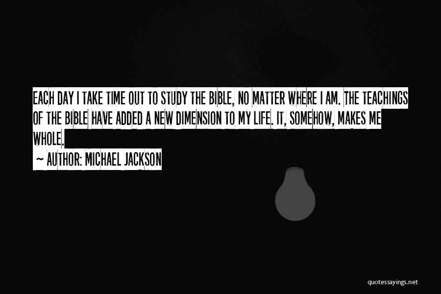 Michael Jackson Quotes: Each Day I Take Time Out To Study The Bible, No Matter Where I Am. The Teachings Of The Bible