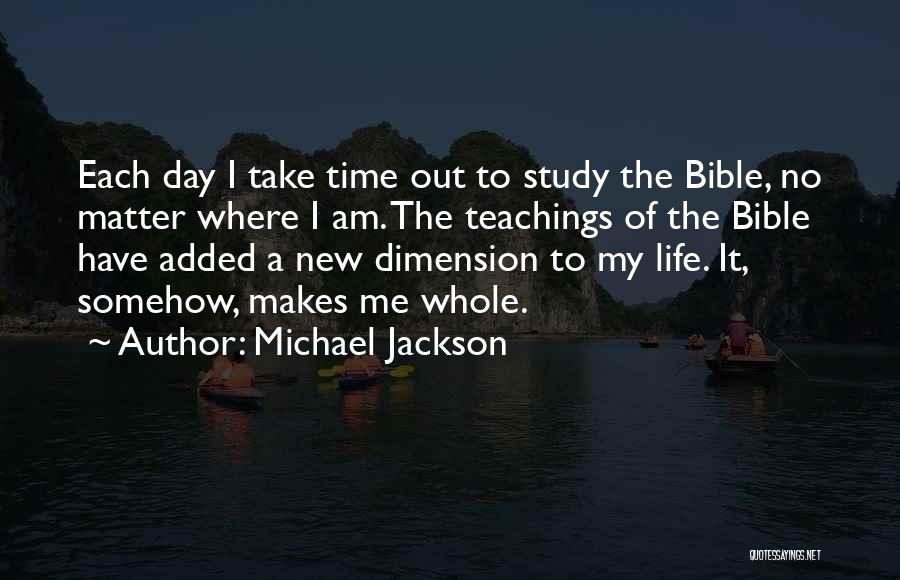 Michael Jackson Quotes: Each Day I Take Time Out To Study The Bible, No Matter Where I Am. The Teachings Of The Bible