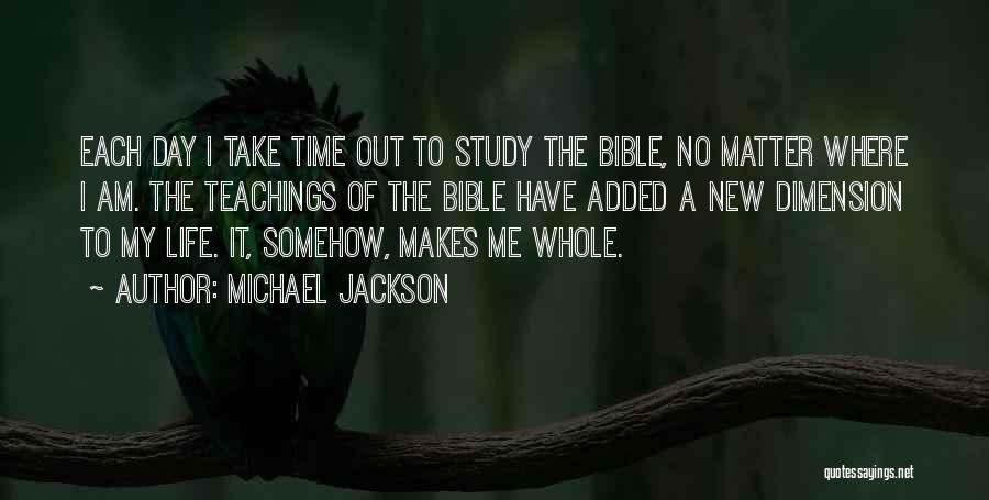 Michael Jackson Quotes: Each Day I Take Time Out To Study The Bible, No Matter Where I Am. The Teachings Of The Bible