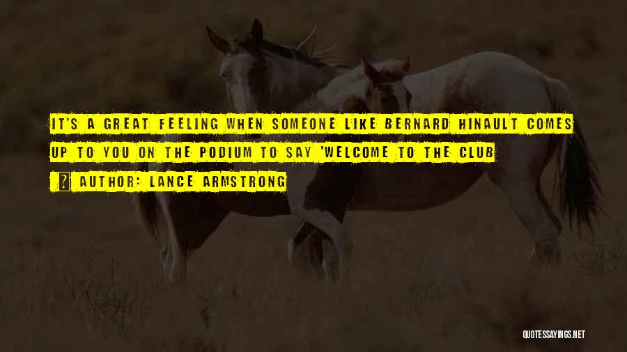 Lance Armstrong Quotes: It's A Great Feeling When Someone Like Bernard Hinault Comes Up To You On The Podium To Say 'welcome To