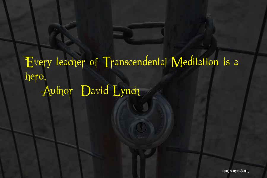 David Lynch Quotes: Every Teacher Of Transcendental Meditation Is A Hero.