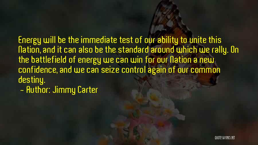Jimmy Carter Quotes: Energy Will Be The Immediate Test Of Our Ability To Unite This Nation, And It Can Also Be The Standard