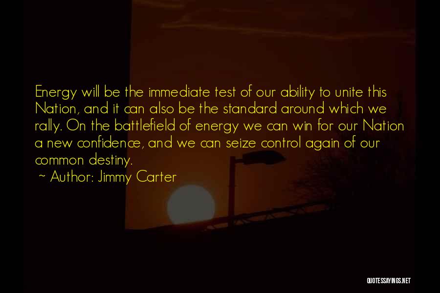 Jimmy Carter Quotes: Energy Will Be The Immediate Test Of Our Ability To Unite This Nation, And It Can Also Be The Standard
