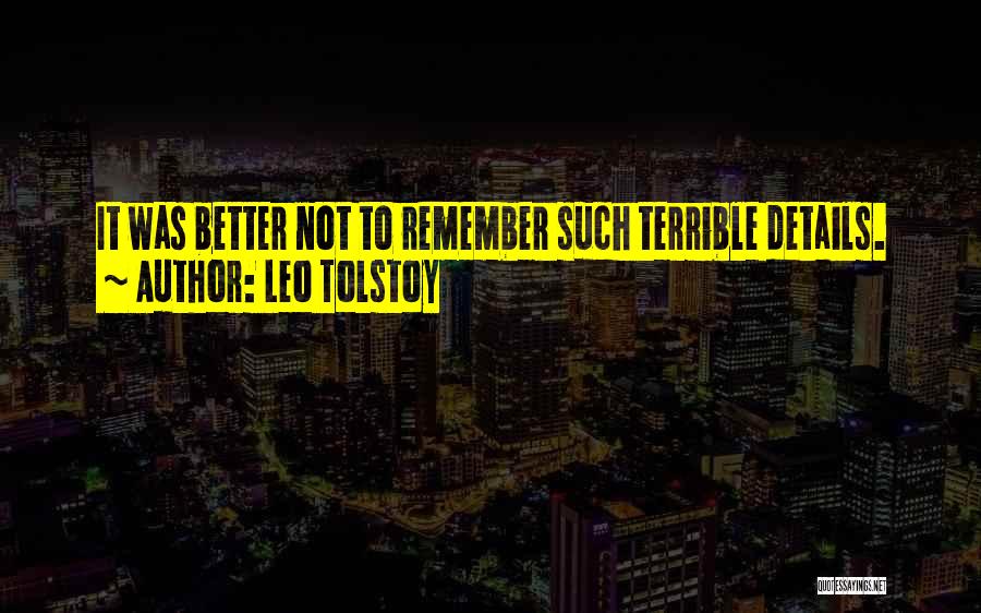 Leo Tolstoy Quotes: It Was Better Not To Remember Such Terrible Details.